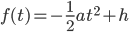 f(t) = -\frac{1}{2}at^2 + h