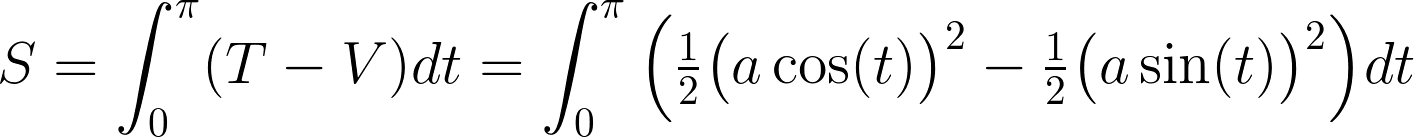 S = \int_0^\pi (T - V) dt = \int_0^\pi \Big(\tfrac{1}{2}\big(a\cos(t)\big)^2 - \tfrac{1}{2}\big(a\sin(t)\big)^2\Big) dt= 0