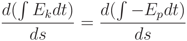 \frac{d(\int E_k dt)}{ds} = \frac{d(\int -E_p dt)}{ds}