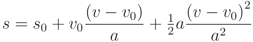 s = s_0 + v_0\frac{(v-v_0)}{a} + \tfrac{1}{2} a \frac{{(v-v_0)}^2}{a^2}