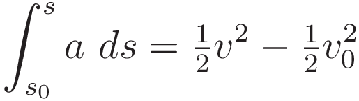 \int_{s_0}^s a \ ds = \tfrac{1}{2}v^2 - \tfrac{1}{2}v_0^2