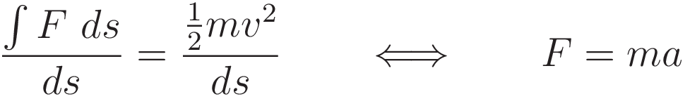 \frac{\int F \ ds}{ds} = \frac{\tfrac{1}{2}mv^2}{ds} \qquad \Longleftrightarrow \qquad F = ma