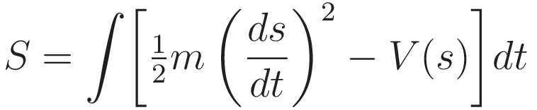 S=\int\biggl[\tfrac{1}{2}m\left(\frac{ds}{dt}\right)^2-V(s)\biggr]dt
