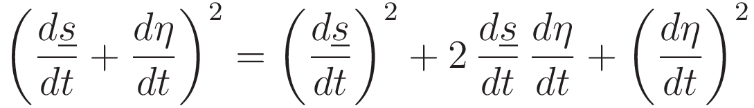 \left( \frac{d\underline{s}}{dt} + \frac{d\eta}{dt} \right)^2 =  \left(\frac{d\underline{s}}{dt}\right)^2+2\,\frac{d\underline{s}}{dt}\,\frac{d\eta}{dt}+\left(\frac{d\eta}{dt}\right)^2
