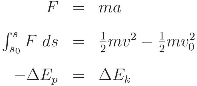 \begin{array}{rcl} 
F & = & ma \\[+10pt] 
\int_{s_0}^s F \ ds  & = & \tfrac{1}{2}mv^2 - \tfrac{1}{2}mv_0^2   \\[+10pt]
-\Delta E_p & = & \Delta E_k
\end{array}