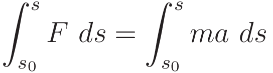 \int_{s_0}^s F \ ds = \int_{s_0}^s ma \ ds