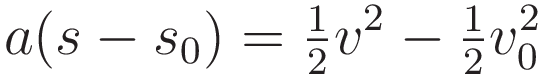 a (s - s_0) = \tfrac{1}{2}v^2 - \tfrac{1}{2}v_0^2