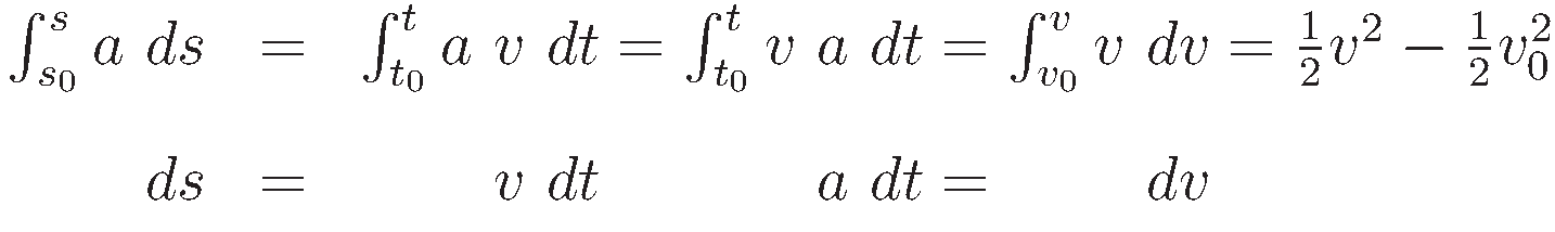 \begin{array}{rcl}
\int_{s_0}^s a \ ds & = & \int_{t_0}^t a \ v \ dt
= \int_{t_0}^t v \ a \ dt = \int_{v_0}^v v \ dv
= \tfrac{1}{2}v^2 - \tfrac{1}{2}v_0^2
\end{array}