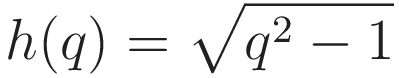 h(q) = \sqrt{q^2 - 1}