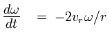 \cfrac{d\omega}{dt} & = - 2 v_r \omega/ r