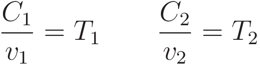 \frac{C_1}{v_1} = T_1 \qquad \frac{C_2}{v_2} = T_2