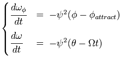 \begin{cases}
\cfrac{d\omega_\phi}{dt}    & = \; - \psi^2(\phi - \phi_{attract})  \\
\cfrac{d\omega}{dt} & = \; - \psi^2(\theta - \Omega t) \\
\end{cases}