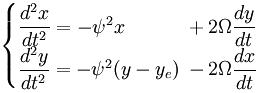 \begin{cases} \dfrac{d^2x}{dt^2} = - \psi^2 x & \!\!\! + \, 2 \Omega \dfrac{dy}{dt} \\ \dfrac{d^2y}{dt^2} = - \psi^2 (y - y_e) & \!\!\! - \, 2 \Omega \dfrac{dx}{dt} \end{cases}