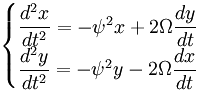 \begin{cases} \dfrac{d^2x}{dt^2} = - \psi^2 x + 2 \Omega \dfrac{dy}{dt} \\ \dfrac{d^2y}{dt^2} = - \psi^2 y - 2 \Omega \dfrac{dx}{dt} \end{cases}