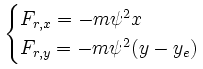 \begin{cases} F_{r,x} = - m \psi^2 x \\ F_{r,y} = - m \psi^2 (y - y_e) \end{cases}