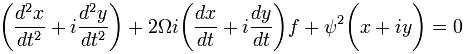 \bigg(\dfrac{d^2x}{dt^2} + i\dfrac{d^2y}{dt^2} \bigg) + 2 \Omega i \bigg( \dfrac{dx}{dt} + i\dfrac{dy}{dt} \bigg) f + \psi^2 \bigg( x + iy \bigg) = 0