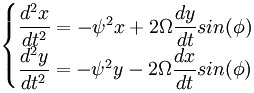 \begin{cases} \dfrac{d^2x}{dt^2} = - \omega^2 x + 2 \Omega \dfrac{dy}{dt} sin(\phi) \\ \dfrac{d^2y}{dt^2} = - \omega^2 y - 2 \Omega \dfrac{dx}{dt} sin(\phi) \end{cases}
