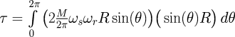 \tau = \int\limits_{0}^{2\pi} \big( 2 \frac{M}{2\pi} \omega_s \omega_r R \sin(\theta) \big) \big( \sin(\theta) R \big) \, d\theta