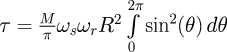 \tau = \frac{M}{\pi} \omega_s \omega_r R^2 \int\limits_{0}^{2\pi} \sin^2(\theta) \, d\theta