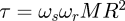 \tau = \omega_s \omega_r M R^2