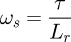\omega_s = \dfrac {\tau}{L_r}