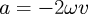 a = -2 \omega v