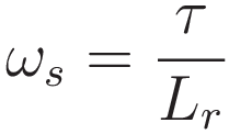 \omega_s = \dfrac {\tau}{L_r}