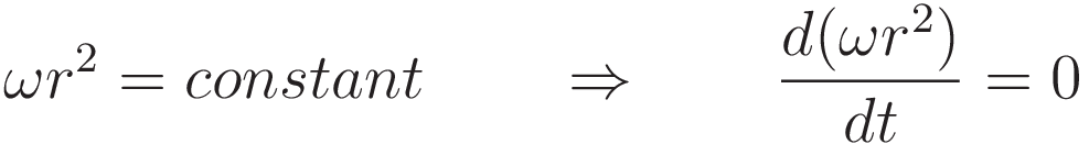 \omega r^2 = constant \qquad \Rightarrow \qquad \frac{d(\omega r^2)}{dt} = 0