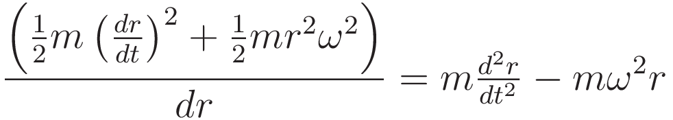 \frac {\left( \tfrac{1}{2} m \left( \tfrac{dr}{dt} \right)^2 + \tfrac{1}{2}m r^2 \omega^2 \right ) } {dr} = m \tfrac {d^2r}{dt^2} - m \omega^2 r