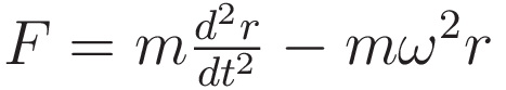 F = m \tfrac {d^2r}{dt^2} - m \omega^2 r