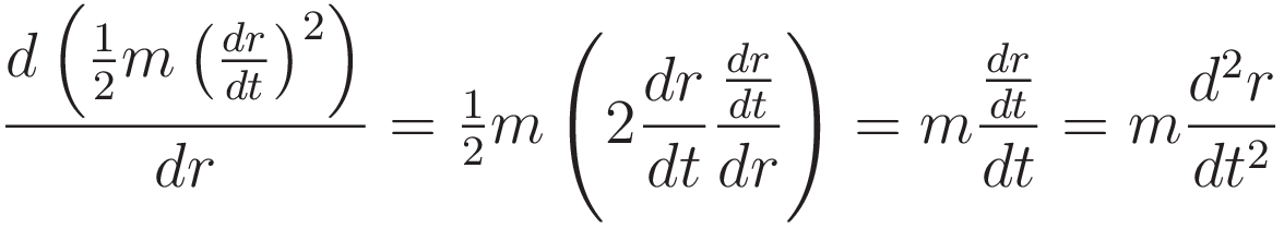 \frac{d \left( \tfrac{1}{2} m \left( \tfrac{dr}{dt} \right)^2 \right) }{dr} =
\tfrac{1}{2} m \left(2 \frac{dr}{dt} \frac{\frac{dr}{dt}}{dr} \right) =
m \frac{\frac{dr}{dt}}{dt} = m \frac {d^2r}{dt^2}