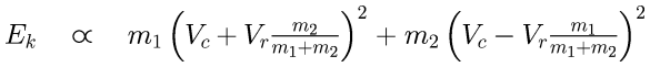 E_k \quad \varpropto \quad m_1 \left( V_c + V_r \frac{m_2}{m_1 + m_2} \right)^2 \; + \; m_2 \left( V_c - V_r \frac{m_1}{m_1 + m_2} \right) ^2