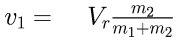 v_1 = V_r \frac{m_2}{m_1 + m_2}