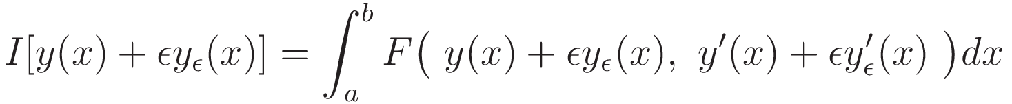 I[y(x) + \epsilon y_{\epsilon}(x)] = \int_a^b F \big( \ y(x) + \epsilon y_{\epsilon}(x), \ y'(x) + \epsilon y_{\epsilon}^\prime(x) \ \big) dx