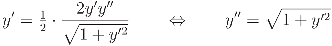 y' = \tfrac{1}{2} \cdot \frac{2y' y''}{\sqrt{1 + y'^2}} \qquad \Leftrightarrow \qquad y'' = \sqrt{1 + y'^2}}